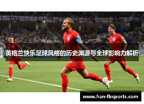 英格兰快乐足球风格的历史渊源与全球影响力解析