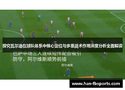 探究瓦尔迪在球队体系中核心定位与多重战术作用深度分析全面解读