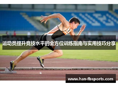 运动员提升竞技水平的全方位训练指南与实用技巧分享